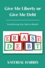 Give Me Liberty or Give Me Debt : Transforming Your Debt to Wealth - Book