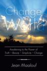 Change Your World : Awakening to the Power of Truth - Beauty - Simplicity - Change - Book