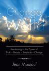 Change Your World : Awakening to the Power of Truth - Beauty - Simplicity - Change - Book