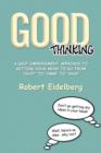 Good Thinking : A Self-Improvement Approach to Getting Your Mind to Go from ''Huh?'' to ''Hmm'' to ''Aha! - Book