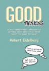 Good Thinking : A Self-Improvement Approach to Getting Your Mind to Go from ''Huh?'' to ''Hmm'' to ''Aha! - Book