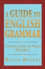 A Guide to English Grammar : Conjugation of Verbs Volume 1 - Book