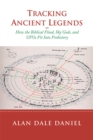 Tracking Ancient Legends : How the Biblical Flood, Sky Gods, and Ufos Fit into Prehistory - eBook