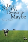 True Story, I Swear It - Maybe - eBook