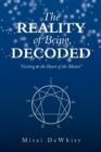 The Reality of Being, Decoded : Getting to the Heart of the Matter - Book