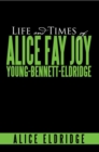 Life and Times of Alice Fay Joy Young-Bennett-Eldridge - eBook