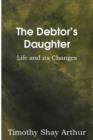 The Debtor's Daughter, or Life and Its Changes - Book