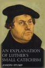 An Explanation of Luther's Small Catechism with the Small Catechism - Book