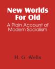 New Worlds for Old, a Plain Account of Modern Socialism - Book