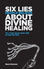 6 Lies People Believe About Divine Healing : The Truth About God's Will To Heal The Sick - Book