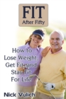 Fit After Fifty : How to Lose Weight, Get Fit, and Stay Fit For Life - Book