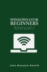 Windows 8 For Beginners : The Beginner's Guide to Microsoft Windows 8 - Book