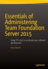 Essentials of Administering Team Foundation Server 2015 : Using TFS 2015 to accelerate your software development - Book