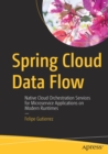 Spring Cloud Data Flow : Native Cloud Orchestration Services for Microservice Applications on Modern Runtimes - Book