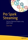 Pro Spark Streaming : The Zen of Real-Time Analytics Using Apache Spark - Book