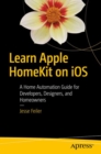 Learn Apple HomeKit on iOS : A Home Automation Guide for Developers, Designers, and Homeowners - eBook