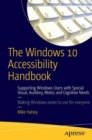 The Windows 10 Accessibility Handbook : Supporting Windows Users with Special Visual, Auditory, Motor, and Cognitive Needs - Book