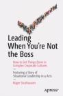 Leading When You're Not the Boss : How to Get Things Done in Complex Corporate Cultures - eBook