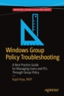 Windows Group Policy Troubleshooting : A Best Practice Guide for Managing Users and PCs Through Group Policy - Book
