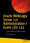 Oracle WebLogic Server 12c Administration I Exam 1Z0-133 : A Comprehensive Certification Guide - Book