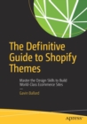 The Definitive Guide to Shopify Themes : Master the Design Skills to Build World-Class Ecommerce Sites - Book