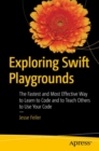 Exploring Swift Playgrounds : The Fastest and Most Effective Way to Learn to Code and to Teach Others to Use Your Code - Book