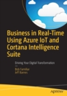 Business in Real-Time Using Azure IoT and Cortana Intelligence Suite : Driving Your Digital Transformation - Book