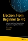Electron: From Beginner to Pro : Learn to Build Cross Platform Desktop Applications using Github's Electron - Book