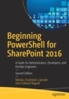 Beginning PowerShell for SharePoint 2016 : A Guide for Administrators, Developers, and DevOps Engineers - Book