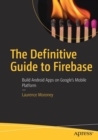The Definitive Guide to Firebase : Build Android Apps on Google's Mobile Platform - Book