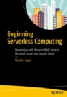 Beginning Serverless Computing : Developing with Amazon Web Services, Microsoft Azure, and Google Cloud - Book