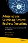 Achieving and Sustaining Secured Business Operations : An Executive's Guide to Planning and Management - Book