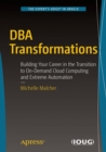 DBA Transformations : Building Your Career in the Transition to On-Demand Cloud Computing and Extreme Automation - Book