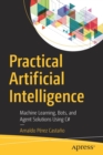 Practical Artificial Intelligence : Machine Learning, Bots, and Agent Solutions Using C# - Book