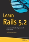 Learn Rails 5.2 : Accelerated Web Development with Ruby on Rails - Book