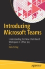Introducing Microsoft Teams : Understanding the New Chat-Based Workspace in Office 365 - Book