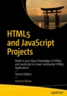 HTML5 and JavaScript Projects : Build on your Basic Knowledge of HTML5 and JavaScript to Create Substantial HTML5 Applications - Book