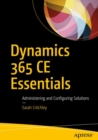 Dynamics 365 CE Essentials : Administering and Configuring Solutions - Book