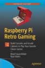 Raspberry Pi Retro Gaming : Build Consoles and Arcade Cabinets to Play Your Favorite Classic Games - Book