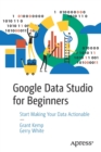Google Data Studio for Beginners : Start Making Your Data Actionable - Book