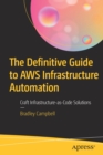 The Definitive Guide to AWS Infrastructure Automation : Craft Infrastructure-as-Code Solutions - Book