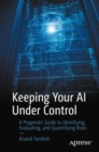 Keeping Your AI Under Control : A Pragmatic Guide to Identifying, Evaluating, and Quantifying Risks - Book