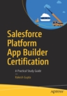Salesforce Platform App Builder Certification : A Practical Study Guide - Book