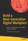 Build a Next-Generation Digital Workplace : Transform Legacy Intranets to Employee Experience Platforms - Book