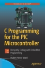 C Programming for the PIC Microcontroller : Demystify Coding with Embedded Programming - Book