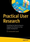 Practical User Research : Everything You Need to Know to Integrate User Research to Your Product Development - Book