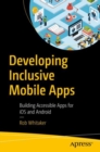 Developing Inclusive Mobile Apps : Building Accessible Apps for iOS and Android - Book