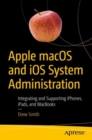 Apple macOS and iOS System Administration : Integrating and Supporting iPhones, iPads, and MacBooks - Book