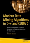Modern Data Mining Algorithms in C++ and CUDA C : Recent Developments in Feature Extraction and Selection Algorithms for Data Science - Book