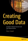 Creating Good Data : A Guide to Dataset Structure and Data Representation - Book